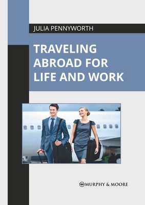 Traveling Abroad for Life and Work by Pennyworth, Julia