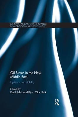 Oil States in the New Middle East: Uprisings and stability by Selvik, Kjetil