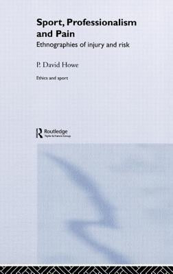 Sport, Professionalism and Pain: Ethnographies of Injury and Risk by Howe, David