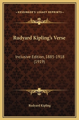 Rudyard Kipling's Verse: Inclusive Edition, 1885-1918 (1919) by Kipling, Rudyard