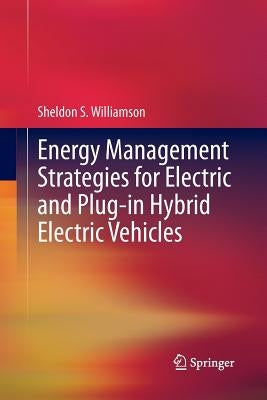 Energy Management Strategies for Electric and Plug-In Hybrid Electric Vehicles by Williamson, Sheldon S.