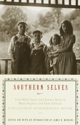 Southern Selves: From Mark Twain and Eudora Welty to Maya Angelou and Kaye Gibbons a Collection of Autobiographical Writing by Watkins, James