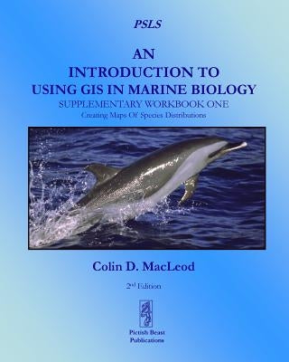 An Introduction To Using GIS In Marine Biology: Supplementary Workbook One: Creating Maps Of Species Distribution by MacLeod, Colin D.