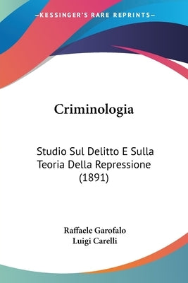 Criminologia: Studio Sul Delitto E Sulla Teoria Della Repressione (1891) by Garofalo, Raffaele