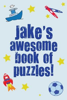Jake's Awesome Book Of Puzzles!: Children's puzzle book containing 20 unique personalised puzzles as well as 80 other fun puzzles by Media, Clarity