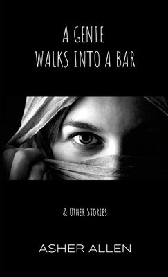 A Genie Walks into a Bar: & Other Stories by Allen, Asher
