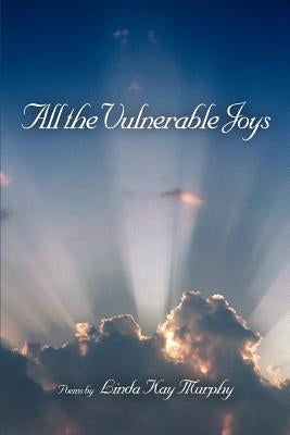 All the Vulnerable Joys by Murphy, Linda Kay