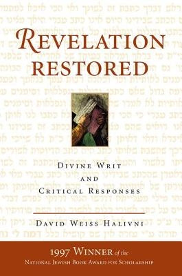 Revelation Restored: Divine Writ And Critical Responses by Halivni, David W.