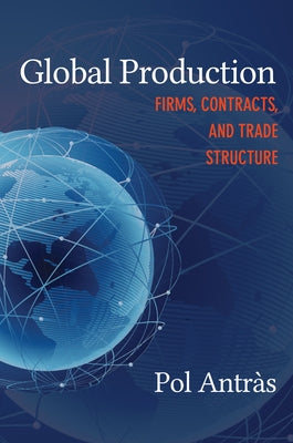 Global Production: Firms, Contracts, and Trade Structure by Antr&#195;&#160;s, Pol