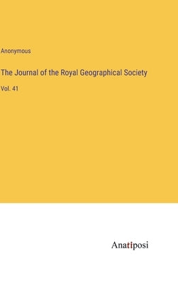 The Journal of the Royal Geographical Society: Vol. 41 by Anonymous