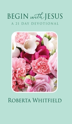 Begin with Jesus: A 21 Day Devotional by Whitfield, Roberta