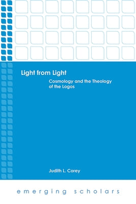 Light from Light: Cosmology and the Theology of the Logos by Corey, Judy L.