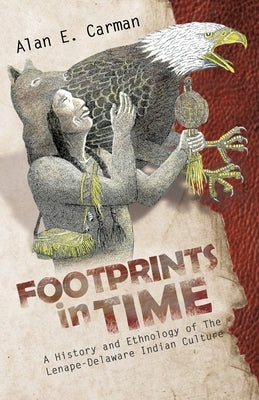Footprints in Time: A History and Ethnology of The Lenape-Delaware Indian Culture by Carman, Alan E.
