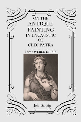 On the Antique Painting in Encaustic of Cleopatra: Discovered in 1818 by Sartain, John