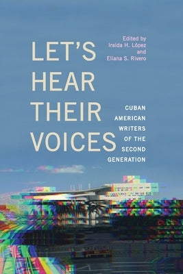 Let's Hear Their Voices: Cuban American Writers of the Second Generation by LÃ³pez, Iraida H.