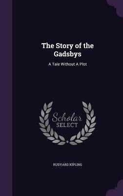 The Story of the Gadsbys: A Tale Without A Plot by Kipling, Rudyard