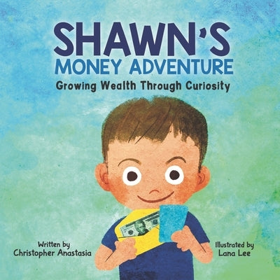 Shawn's Money Adventure: Growing Wealth Through Curiosity by Lee, Lana