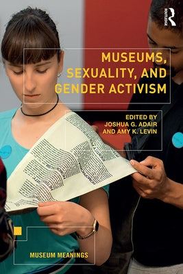 Museums, Sexuality, and Gender Activism by Adair, Joshua G.
