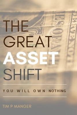 The Great Asset Shift: You will Own Nothing by Manger, Tim