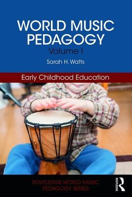 World Music Pedagogy, Volume I: Early Childhood Education by Watts, Sarah H.