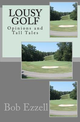 Lousy Golf: Opinions and Tall Tales by Ezzell, Bob