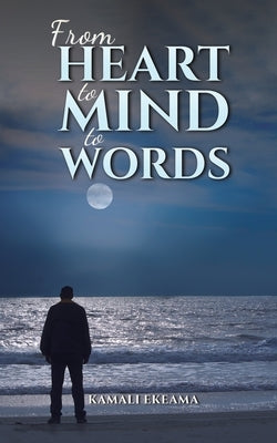 From Heart to Mind to Words by Ekeama, Kamali