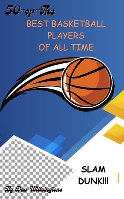 50 of the Best Basketball Players of All Time by Willsingtone, Dan