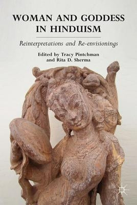 Woman and Goddess in Hinduism: Reinterpretations and Re-Envisionings by Pintchman, T.