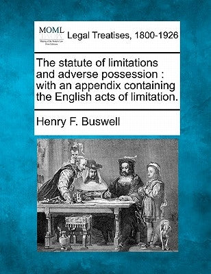 The statute of limitations and adverse possession: with an appendix containing the English acts of limitation. by Buswell, Henry F.