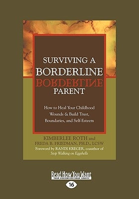 Surviving a Borderline Parent: How to Heal Your Childhood Wounds & Build Trust, Boundaries, and Self-Esteem (Easyread Large Edition) by Roth, Kimberlee