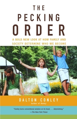 The Pecking Order: A Bold New Look at How Family and Society Determine Who We Become by Conley, Dalton