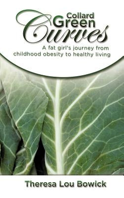 Collard Green Curves: A fat girl's Journey from Childhood Obesity to Healthy Living by Bowick, Theresa Lou