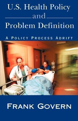 U.S. Health Policy and Problem Definition: A Policy Process Adrift by Govern, Frank