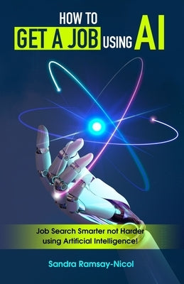 How to Get a Job Using AI: Job Search Smarter not Harder with Artificial Intelligence by Ramsay-Nicol, Sandra