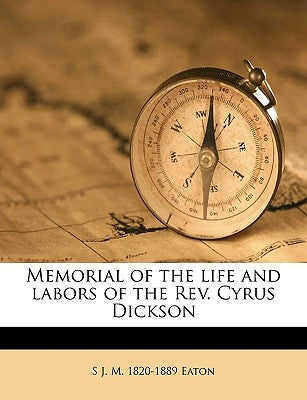 Memorial of the Life and Labors of the Rev. Cyrus Dickson by Eaton, S. J. M. 1820-1889