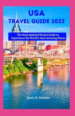 USA Travel Guide 2023: The Most Updated Pocket Guide to Experience the World's Most Amazing Places by H. Holmes, Janet