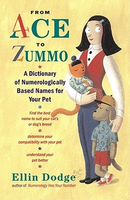 From Ace to Zummo: A Dictionary of Numerologically Based Names for Your Pet by Dodge, Ellin