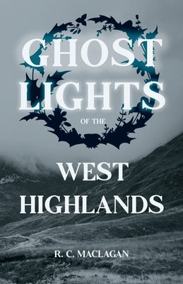 Ghost Lights of the West Highlands (Folklore History Series) by Maclagan, R. C.