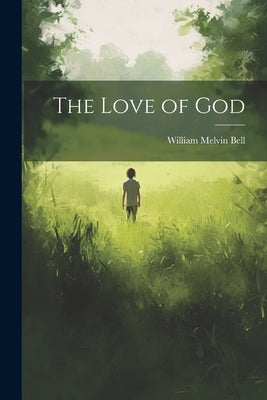 The Love of God by Bell, William Melvin