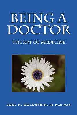 Being a Doctor: The Art of Medicine by Goldstein Faao Facs, Joel H.