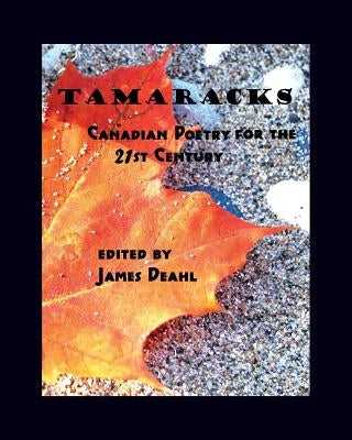 Tamaracks: Canadian Poetry in the 21st Century by Deahl, James
