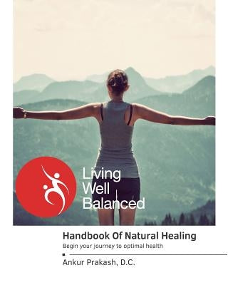 The Handbook Of Natural Healing: Begin Your Journey to Optimal Health by DC, Ankur Prakash