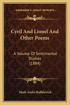 Cyril and Lionel and Other Poems: A Volume of Sentimental Studies (1884) by Raffalovich, Mark Andre