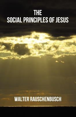 The Social Principles of Jesus by Rauschenbusch, Walter