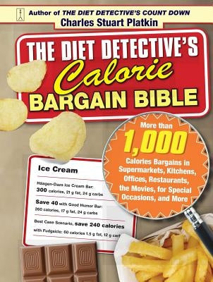 The Diet Detective's Calorie Bargain Bible: More Than 1,000 Calorie Bargains in Supermarkets, Kitchens, Offices, Restaurants, the Movies, for Special by Platkin, Charles Stuart