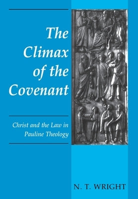 The Climax of the Covenant: Christ and the Law in Pauline Theology by Wright, N. T.