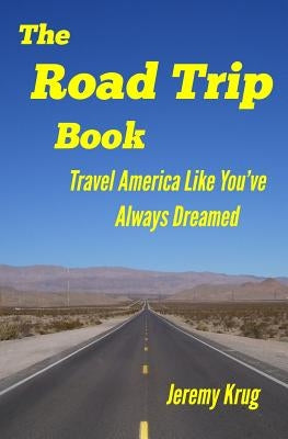 The Road Trip Book: Travel America Like You've Always Dreamed by Krug, Jeremy J.