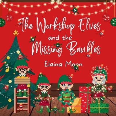 The Workshop Elves and the Missing Baubles by Moon, Elaina