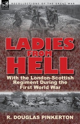 Ladies From Hell: With the London-Scottish Regiment During the First World War by Pinkerton, R. Douglas