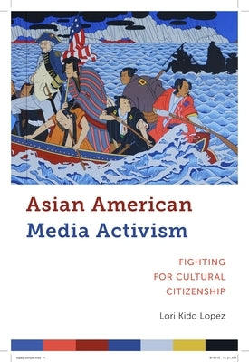 Asian American Media Activism: Fighting for Cultural Citizenship by Lopez, Lori Kido